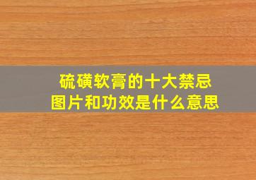 硫磺软膏的十大禁忌图片和功效是什么意思