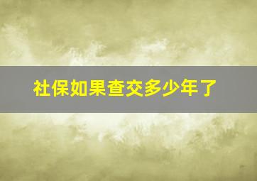 社保如果查交多少年了