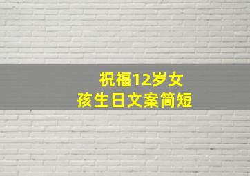 祝福12岁女孩生日文案简短