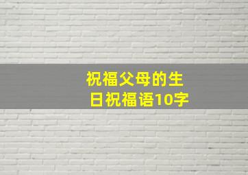 祝福父母的生日祝福语10字