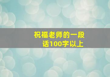 祝福老师的一段话100字以上