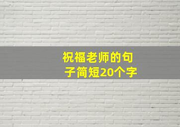 祝福老师的句子简短20个字