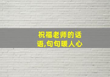 祝福老师的话语,句句暖人心