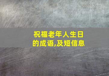 祝福老年人生日的成语,及短信息