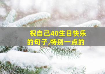 祝自己40生日快乐的句子,特别一点的