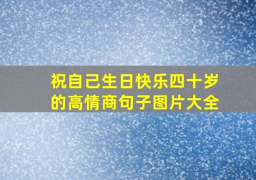 祝自己生日快乐四十岁的高情商句子图片大全