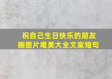 祝自己生日快乐的朋友圈图片唯美大全文案短句