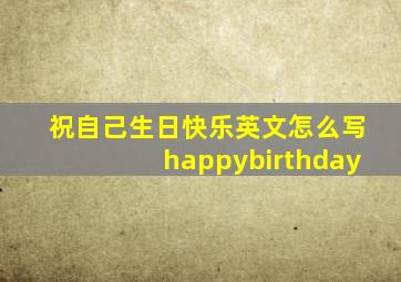 祝自己生日快乐英文怎么写happybirthday