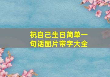 祝自己生日简单一句话图片带字大全