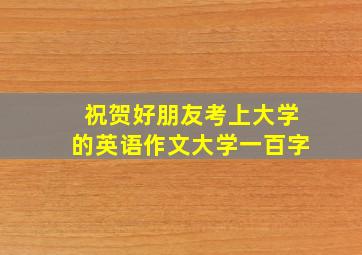 祝贺好朋友考上大学的英语作文大学一百字