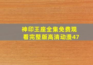 神印王座全集免费观看完整版高清动漫47