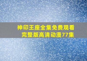 神印王座全集免费观看完整版高清动漫77集