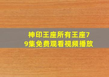 神印王座所有王座79集免费观看视频播放