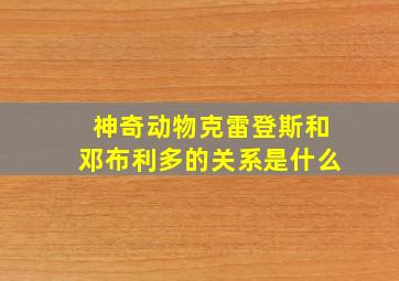 神奇动物克雷登斯和邓布利多的关系是什么