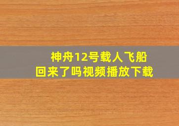 神舟12号载人飞船回来了吗视频播放下载