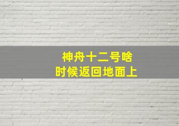 神舟十二号啥时候返回地面上