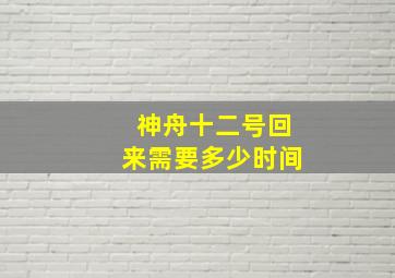 神舟十二号回来需要多少时间