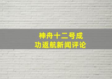 神舟十二号成功返航新闻评论