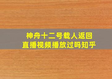 神舟十二号载人返回直播视频播放过吗知乎