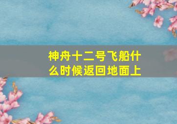 神舟十二号飞船什么时候返回地面上