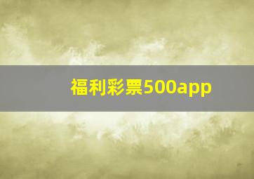 福利彩票500app