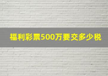 福利彩票500万要交多少税