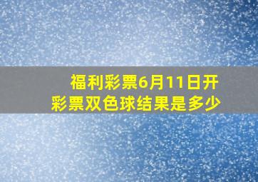 福利彩票6月11日开彩票双色球结果是多少