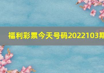 福利彩票今天号码2022103期