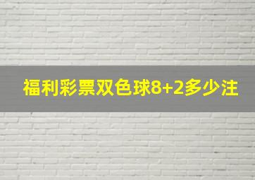 福利彩票双色球8+2多少注