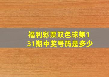 福利彩票双色球第131期中奖号码是多少