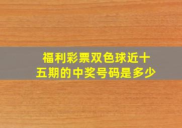 福利彩票双色球近十五期的中奖号码是多少