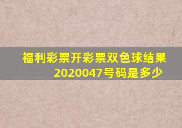 福利彩票开彩票双色球结果2020047号码是多少