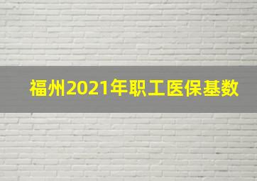 福州2021年职工医保基数