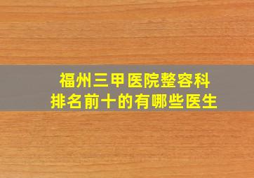 福州三甲医院整容科排名前十的有哪些医生