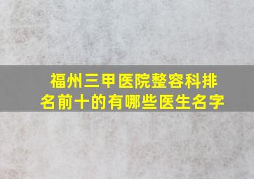 福州三甲医院整容科排名前十的有哪些医生名字