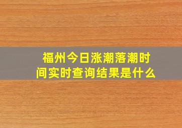 福州今日涨潮落潮时间实时查询结果是什么