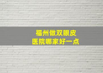 福州做双眼皮医院哪家好一点