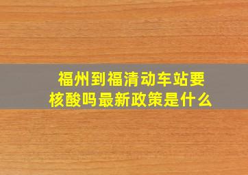 福州到福清动车站要核酸吗最新政策是什么