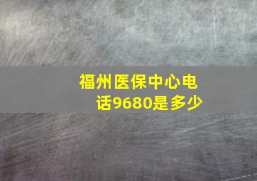 福州医保中心电话9680是多少