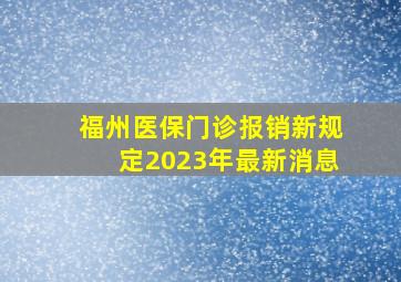 福州医保门诊报销新规定2023年最新消息