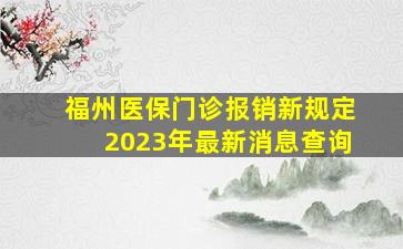 福州医保门诊报销新规定2023年最新消息查询