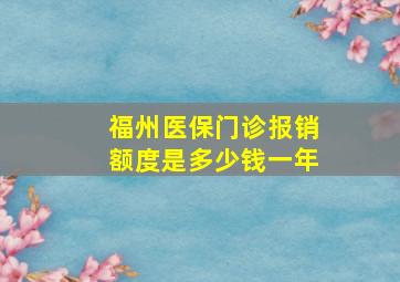 福州医保门诊报销额度是多少钱一年