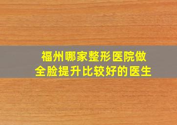 福州哪家整形医院做全脸提升比较好的医生