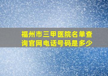 福州市三甲医院名单查询官网电话号码是多少