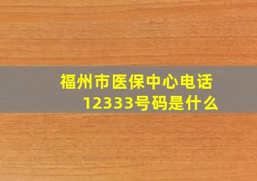 福州市医保中心电话12333号码是什么