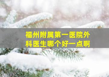 福州附属第一医院外科医生哪个好一点啊