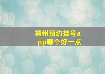 福州预约挂号app哪个好一点