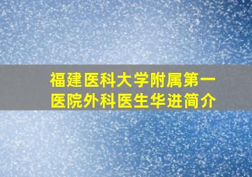 福建医科大学附属第一医院外科医生华进简介