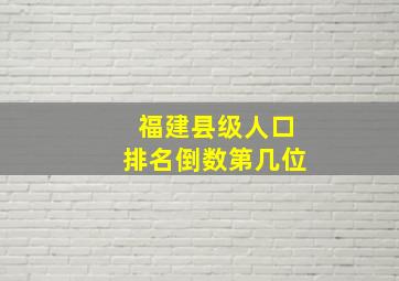 福建县级人口排名倒数第几位