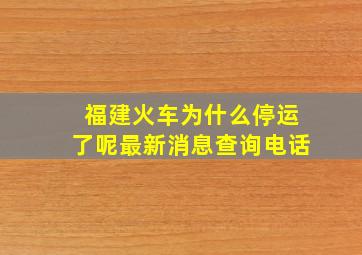 福建火车为什么停运了呢最新消息查询电话